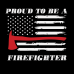 PROUD TO BE A FIREFIGHTER